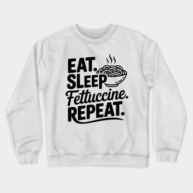 Eat. Sleep. Fettuccine. Repeat. Crewneck Sweatshirt by Frank Ring