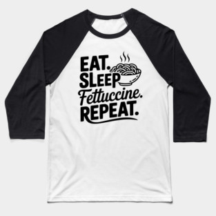 Eat. Sleep. Fettuccine. Repeat. Baseball T-Shirt