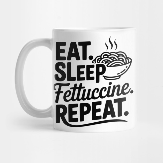 Eat. Sleep. Fettuccine. Repeat. by Frank Ring
