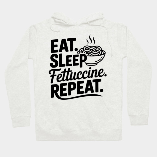 Eat. Sleep. Fettuccine. Repeat. Hoodie by Frank Ring
