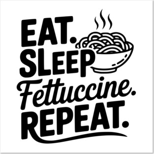 Eat. Sleep. Fettuccine. Repeat. Posters and Art
