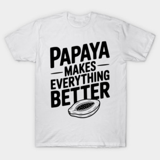 Papaya Makes Everything Better T-Shirt
