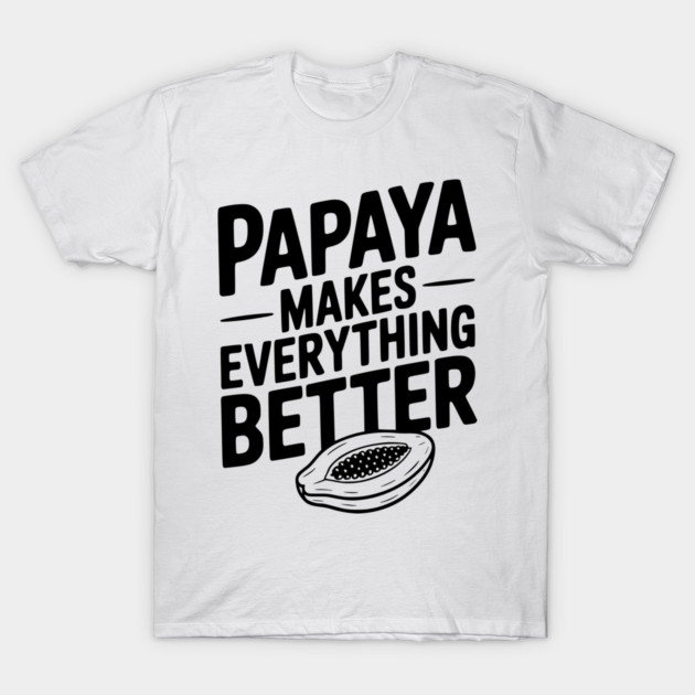 Papaya Makes Everything Better T-Shirt by Frank Ring