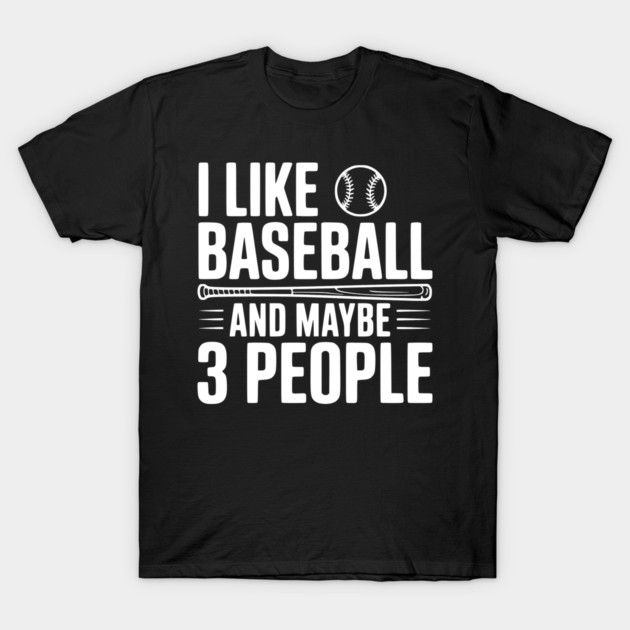 I Like Baseball and Maybe 3 People T-Shirt by Frank Ring