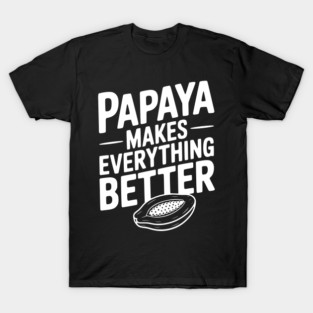 Papaya Makes Everything Better T-Shirt