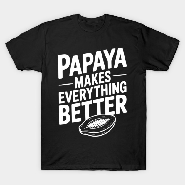 Papaya Makes Everything Better T-Shirt by Frank Ring
