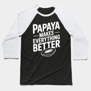 Papaya Makes Everything Better Baseball T-Shirt