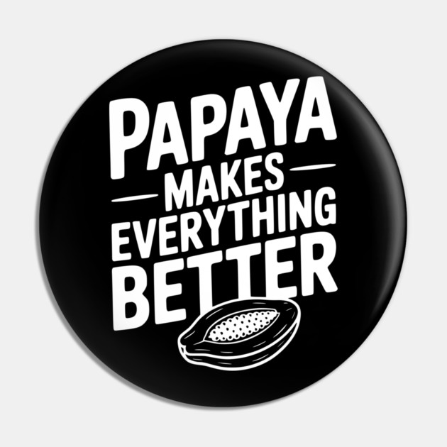 Papaya Makes Everything Better Pin by Frank Ring