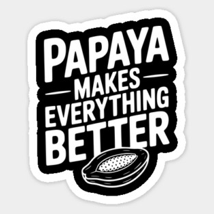 Papaya Makes Everything Better Sticker
