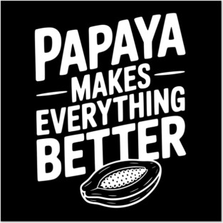 Papaya Makes Everything Better Posters and Art