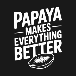 Papaya Makes Everything Better T-Shirt