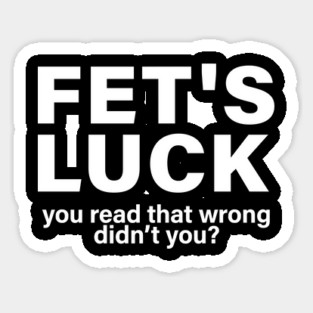 Fet's Luck You Read That Wrong Didn't You Funny Saying Quote Magnet