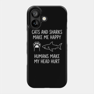 Cats And Sharks Make Me Happy Humans Make My Head Hurt Phone Case