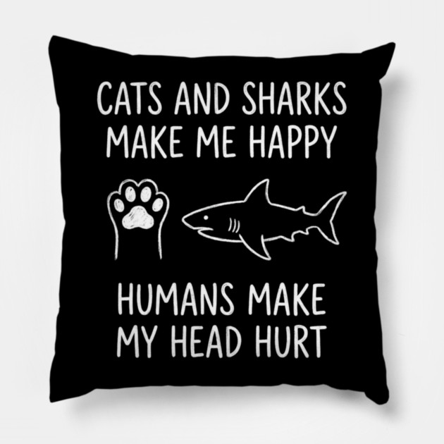 Cats And Sharks Make Me Happy Humans Make My Head Hurt Pillow by ArtistTee ⭐⭐⭐⭐⭐