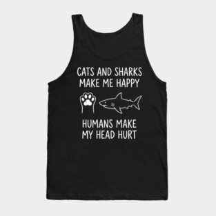 Cats And Sharks Make Me Happy Humans Make My Head Hurt Tank Top