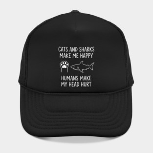 Cats And Sharks Make Me Happy Humans Make My Head Hurt Hat