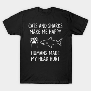 Cats And Sharks Make Me Happy Humans Make My Head Hurt T-Shirt
