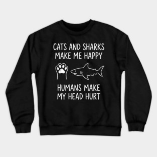 Cats And Sharks Make Me Happy Humans Make My Head Hurt Crewneck Sweatshirt