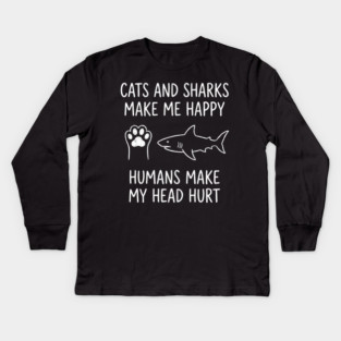 Cats And Sharks Make Me Happy Humans Make My Head Hurt Kids Long Sleeve T-Shirt