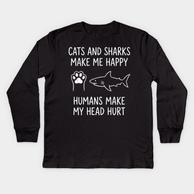 Cats And Sharks Make Me Happy Humans Make My Head Hurt Kids Long Sleeve T-Shirt by ArtistTee ⭐⭐⭐⭐⭐