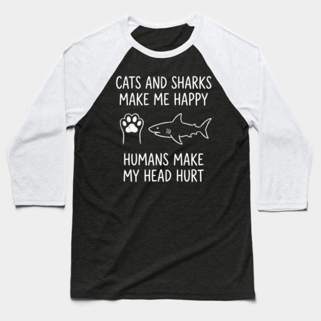 Cats And Sharks Make Me Happy Humans Make My Head Hurt Baseball T-Shirt by ArtistTee ⭐⭐⭐⭐⭐