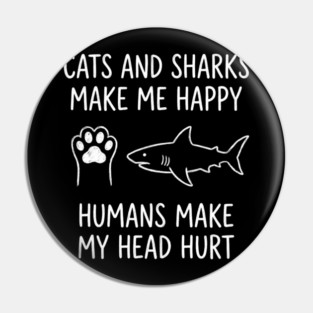 Cats And Sharks Make Me Happy Humans Make My Head Hurt Pin