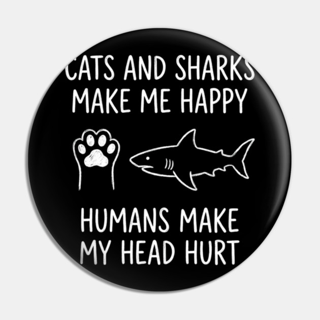 Cats And Sharks Make Me Happy Humans Make My Head Hurt Pin by ArtistTee ⭐⭐⭐⭐⭐