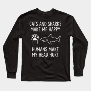 Cats And Sharks Make Me Happy Humans Make My Head Hurt Long Sleeve T-Shirt