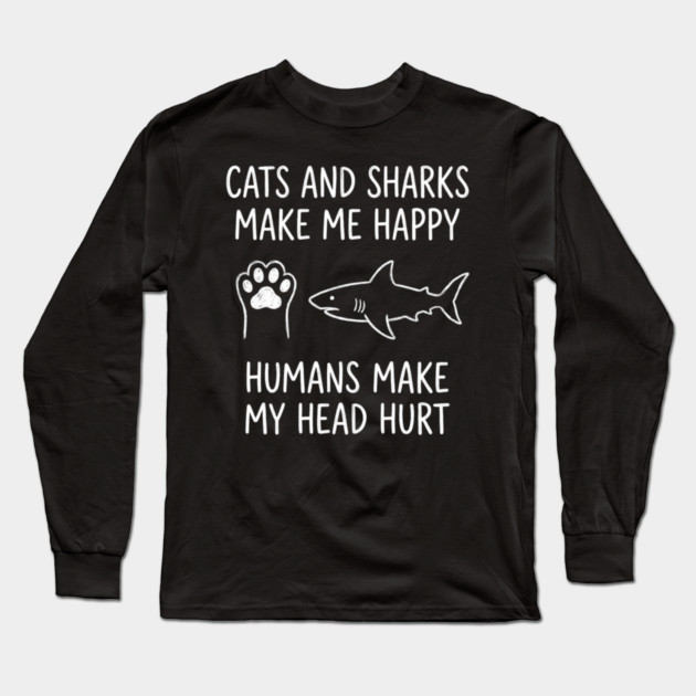 Cats And Sharks Make Me Happy Humans Make My Head Hurt Long Sleeve T-Shirt by ArtistTee ⭐⭐⭐⭐⭐