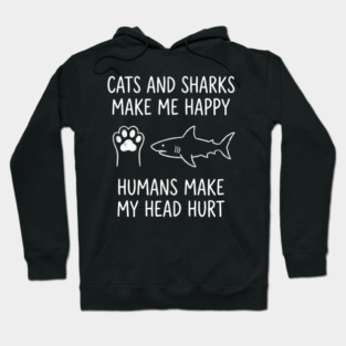 Cats And Sharks Make Me Happy Humans Make My Head Hurt Hoodie