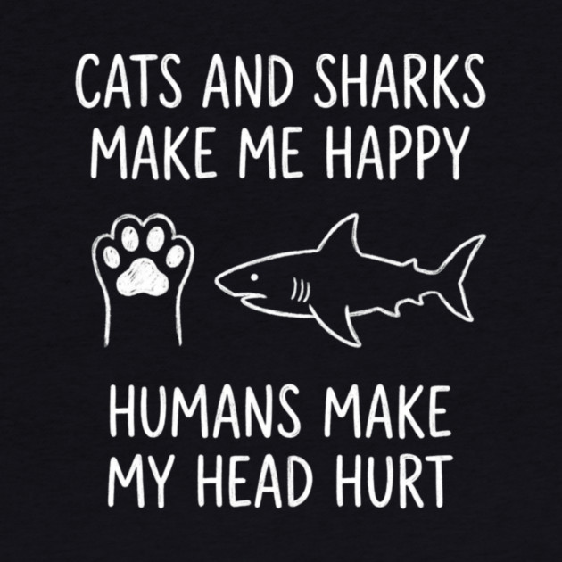 Cats And Sharks Make Me Happy Humans Make My Head Hurt by ArtistTee ⭐⭐⭐⭐⭐