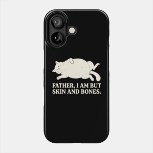 Father, I Am But Skin And Bones Cat Humor Phone Case