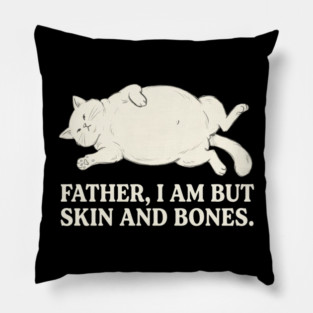 Father, I Am But Skin And Bones Cat Humor Pillow