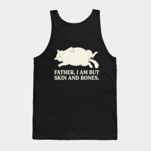 Father, I Am But Skin And Bones Cat Humor Tank Top