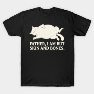 Father, I Am But Skin And Bones Cat Humor T-Shirt