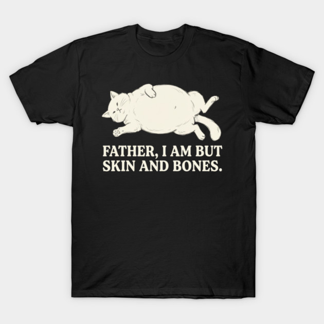 Father, I Am But Skin And Bones Cat Humor T-Shirt by ArtistTee ⭐⭐⭐⭐⭐