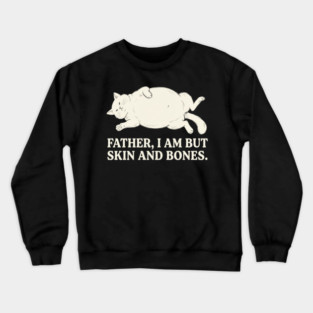 Father, I Am But Skin And Bones Cat Humor Crewneck Sweatshirt