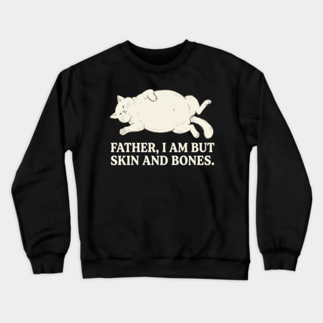 Father, I Am But Skin And Bones Cat Humor Crewneck Sweatshirt by ArtistTee ⭐⭐⭐⭐⭐