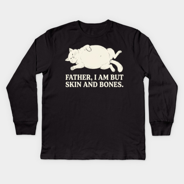 Father, I Am But Skin And Bones Cat Humor Kids Long Sleeve T-Shirt by ArtistTee ⭐⭐⭐⭐⭐