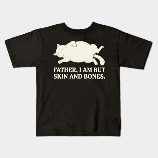 Father, I Am But Skin And Bones Cat Humor Kids T-Shirt by ArtistTee ⭐⭐⭐⭐⭐