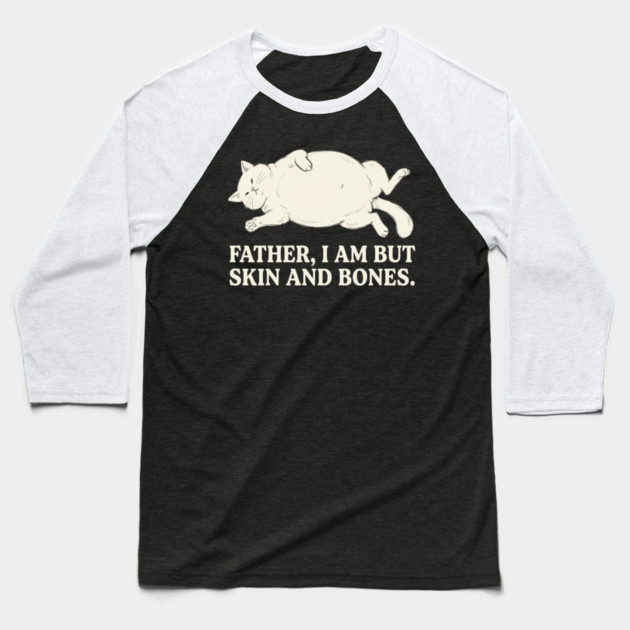 Father, I Am But Skin And Bones Cat Humor Baseball T-Shirt by ArtistTee ⭐⭐⭐⭐⭐