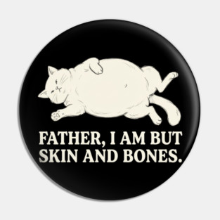 Father, I Am But Skin And Bones Cat Humor Pin