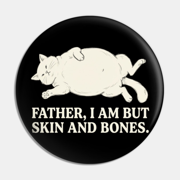 Father, I Am But Skin And Bones Cat Humor Pin by ArtistTee ⭐⭐⭐⭐⭐