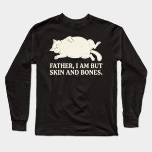 Father, I Am But Skin And Bones Cat Humor Long Sleeve T-Shirt