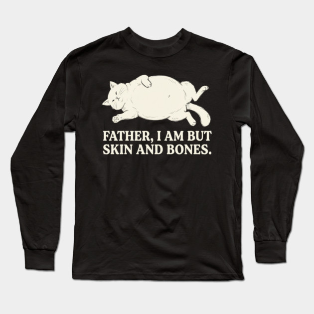 Father, I Am But Skin And Bones Cat Humor Long Sleeve T-Shirt by ArtistTee ⭐⭐⭐⭐⭐