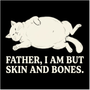 Father, I Am But Skin And Bones Cat Humor Posters and Art