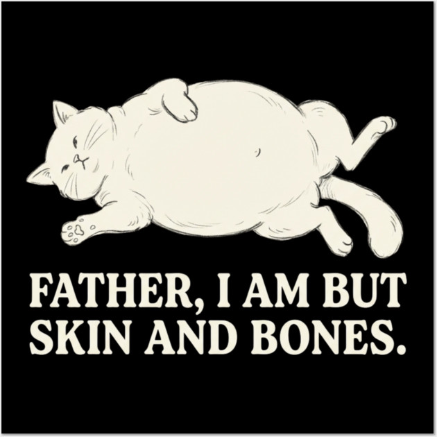 Father, I Am But Skin And Bones Cat Humor Wall Art by ArtistTee ⭐⭐⭐⭐⭐
