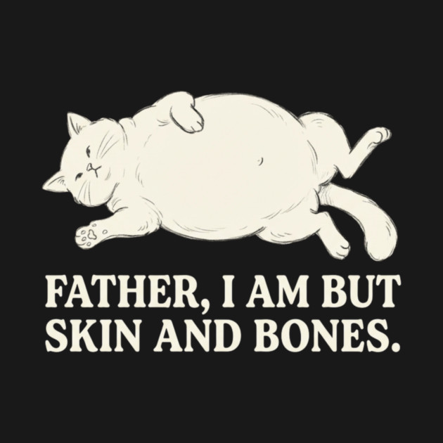 Father, I Am But Skin And Bones Cat Humor by ArtistTee ⭐⭐⭐⭐⭐