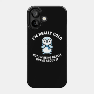 I'm Really Cold But I'm Being Really Brave About It Penguin Humor Phone Case