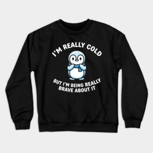 I'm Really Cold But I'm Being Really Brave About It Penguin Humor Crewneck Sweatshirt
